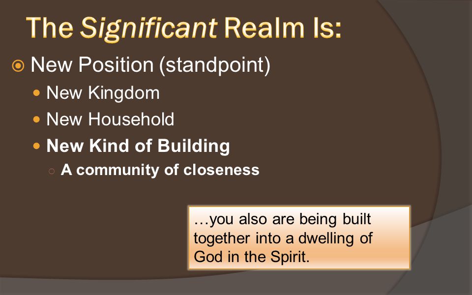  New Position (standpoint) New Kingdom New Household New Kind of Building ○ A community of closeness …you also are being built together into a dwelling of God in the Spirit.
