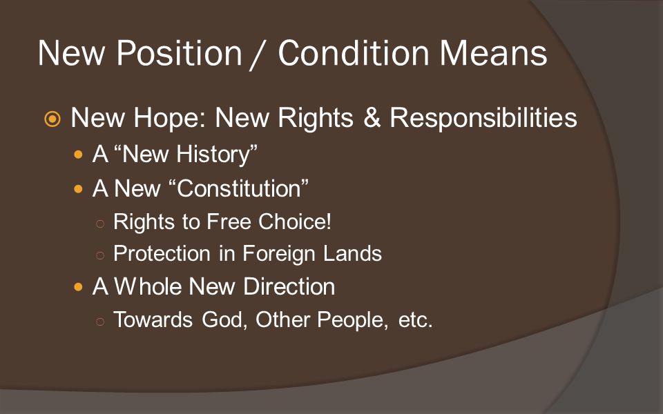 New Position / Condition Means  New Hope: New Rights & Responsibilities A New History A New Constitution ○ Rights to Free Choice.
