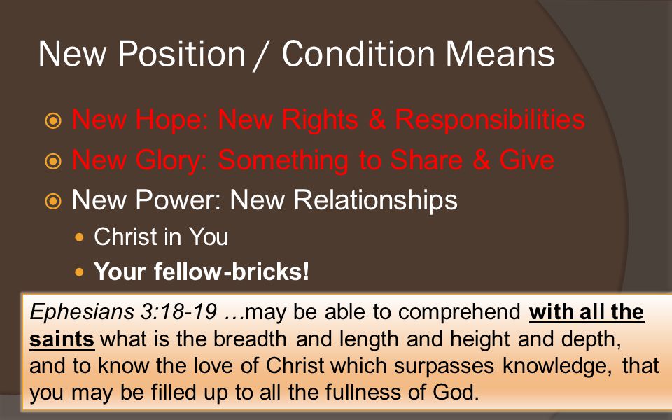New Position / Condition Means  New Hope: New Rights & Responsibilities  New Glory: Something to Share & Give  New Power: New Relationships Christ in You Your fellow-bricks.