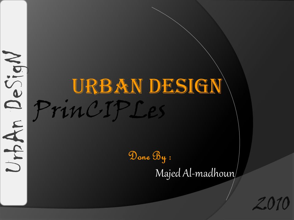 Urban Design PrinCIPLes UrbAn DeSigN Done By : Majed Al-madhoun 2010