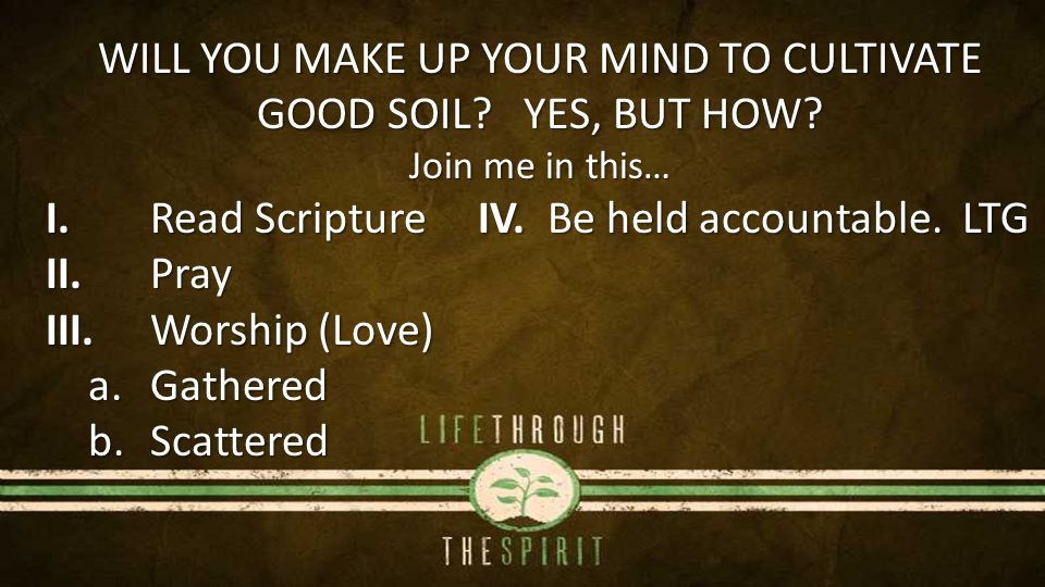 WILL YOU MAKE UP YOUR MIND TO CULTIVATE GOOD SOIL.