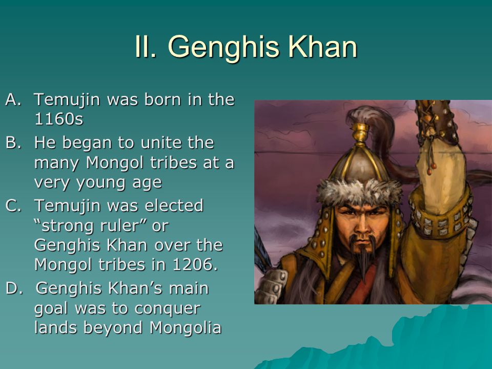 II. Genghis Khan A. Temujin was born in the 1160s B.