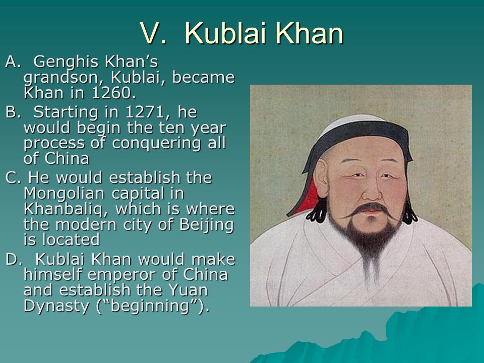V. Kublai Khan A. Genghis Khan’s grandson, Kublai, became Khan in