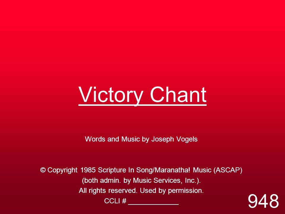 Victory Chant Words and Music by Joseph Vogels © Copyright 1985 Scripture In Song/Maranatha.