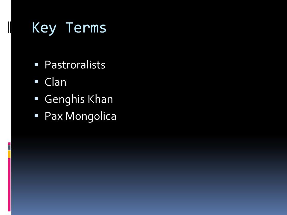Key Terms  Pastroralists  Clan  Genghis Khan  Pax Mongolica