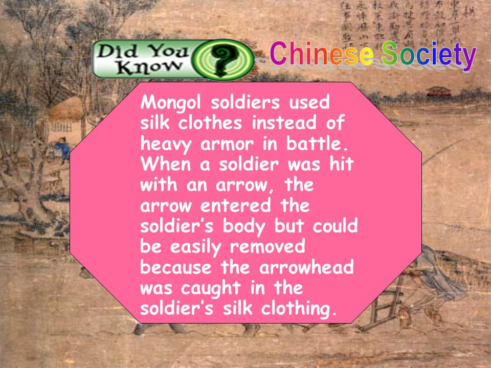 Mongol soldiers used silk clothes instead of heavy armor in battle.