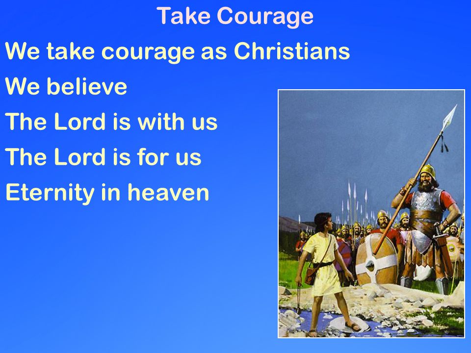 Take Courage We take courage as Christians We believe The Lord is with us The Lord is for us Eternity in heaven