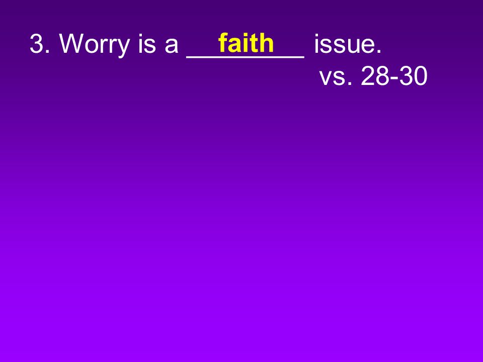 3. Worry is a ________ issue. vs faith