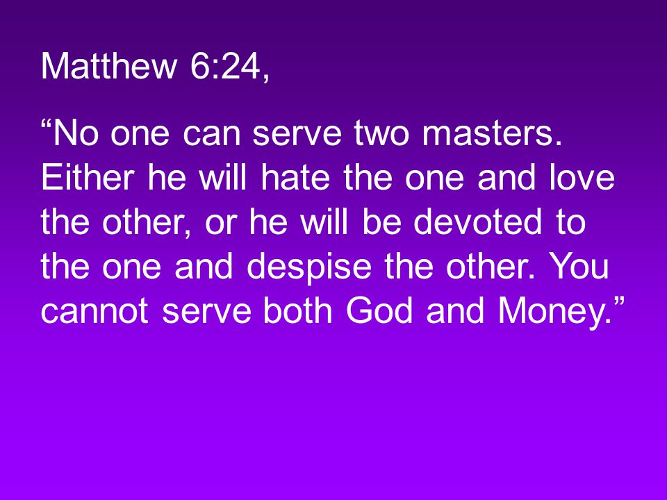Matthew 6:24, No one can serve two masters.