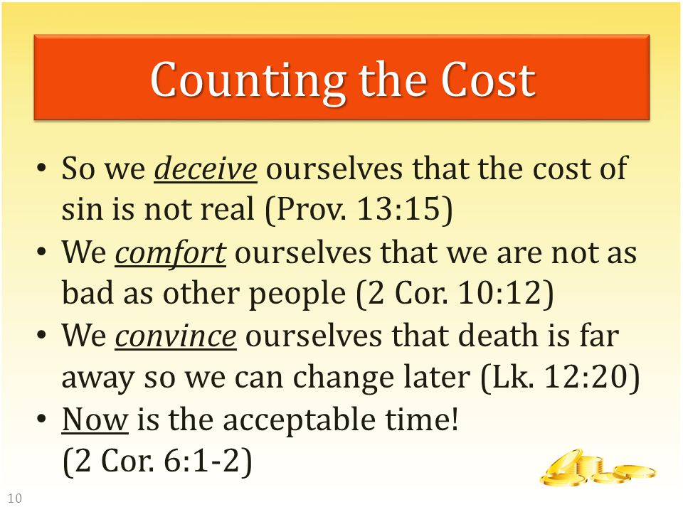 Counting the Cost So we deceive ourselves that the cost of sin is not real (Prov.