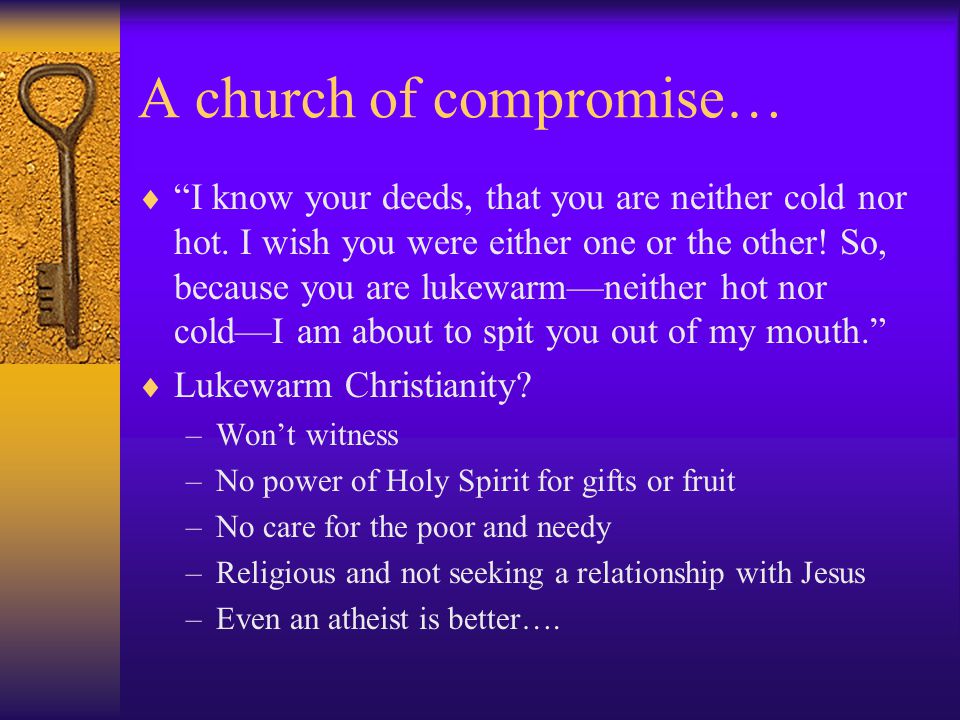 A church of compromise…  I know your deeds, that you are neither cold nor hot.