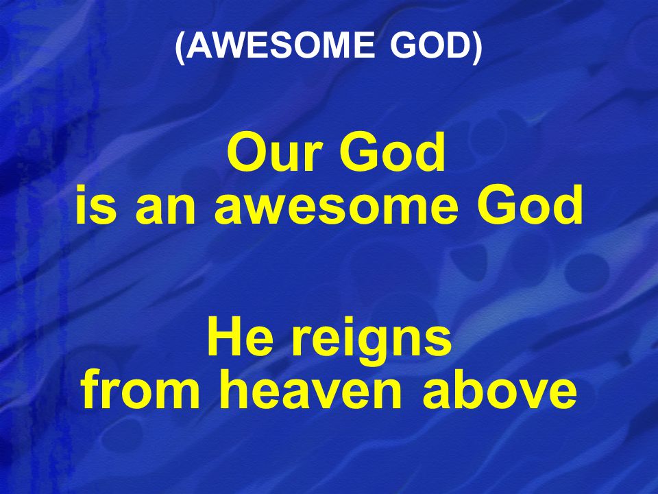 Our God is an awesome God He reigns from heaven above (AWESOME GOD)