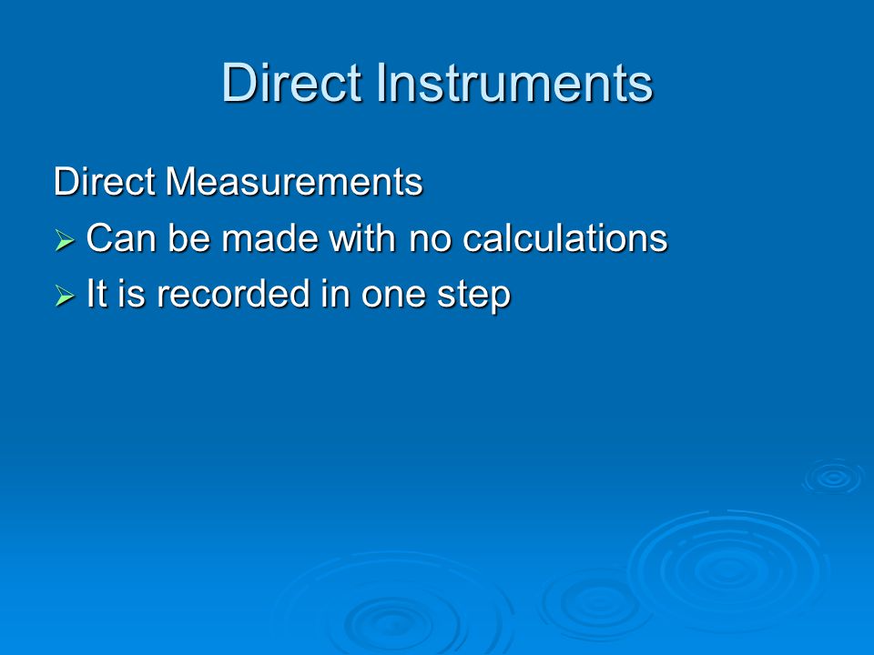 Direct Instruments Direct Measurements  Can be made with no calculations  It is recorded in one step