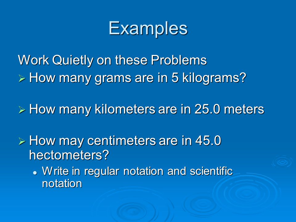 Examples Work Quietly on these Problems  How many grams are in 5 kilograms.