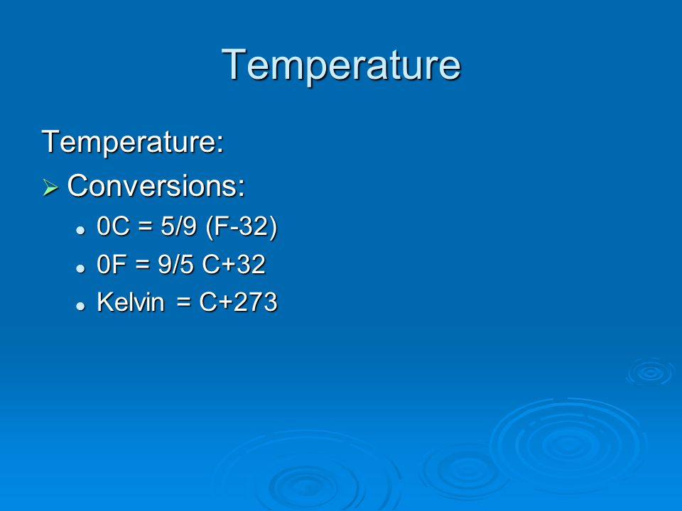 Temperature Temperature:  Conversions: 0C = 5/9 (F-32) 0C = 5/9 (F-32) 0F = 9/5 C+32 0F = 9/5 C+32 Kelvin = C+273 Kelvin = C+273