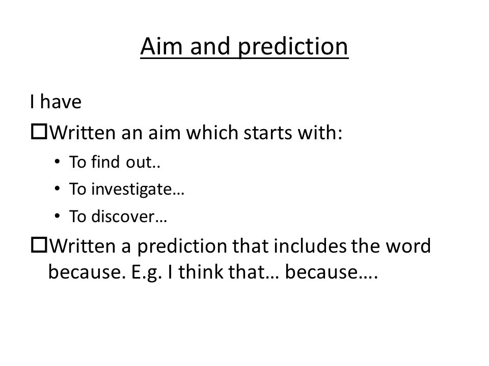 Aim and prediction I have  Written an aim which starts with: To find out..