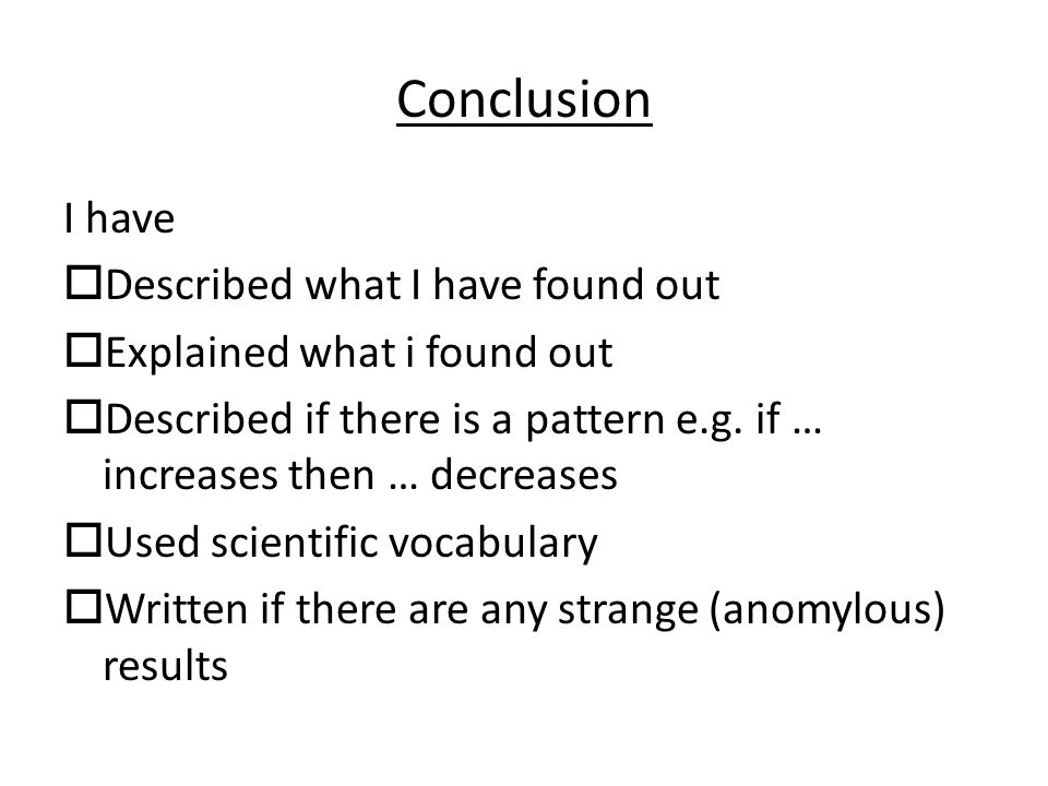 Conclusion I have  Described what I have found out  Explained what i found out  Described if there is a pattern e.g.