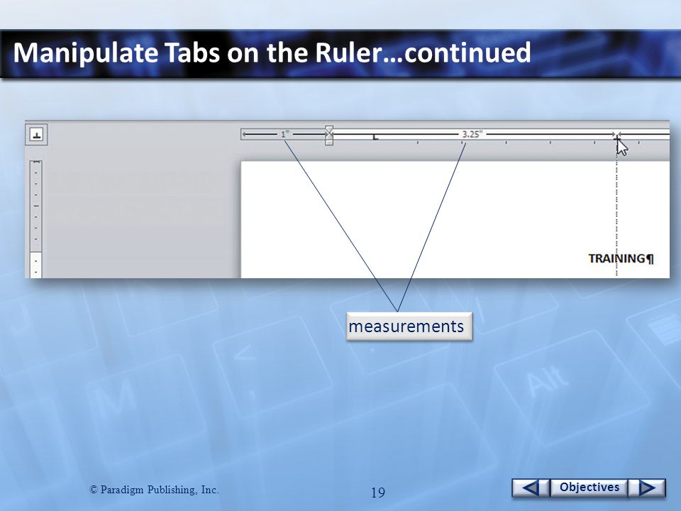 © Paradigm Publishing, Inc. 19 Objectives Manipulate Tabs on the Ruler…continued measurements