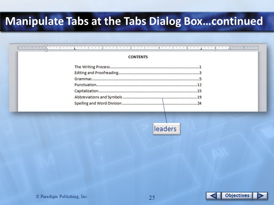 © Paradigm Publishing, Inc. 25 Objectives Manipulate Tabs at the Tabs Dialog Box…continued leaders