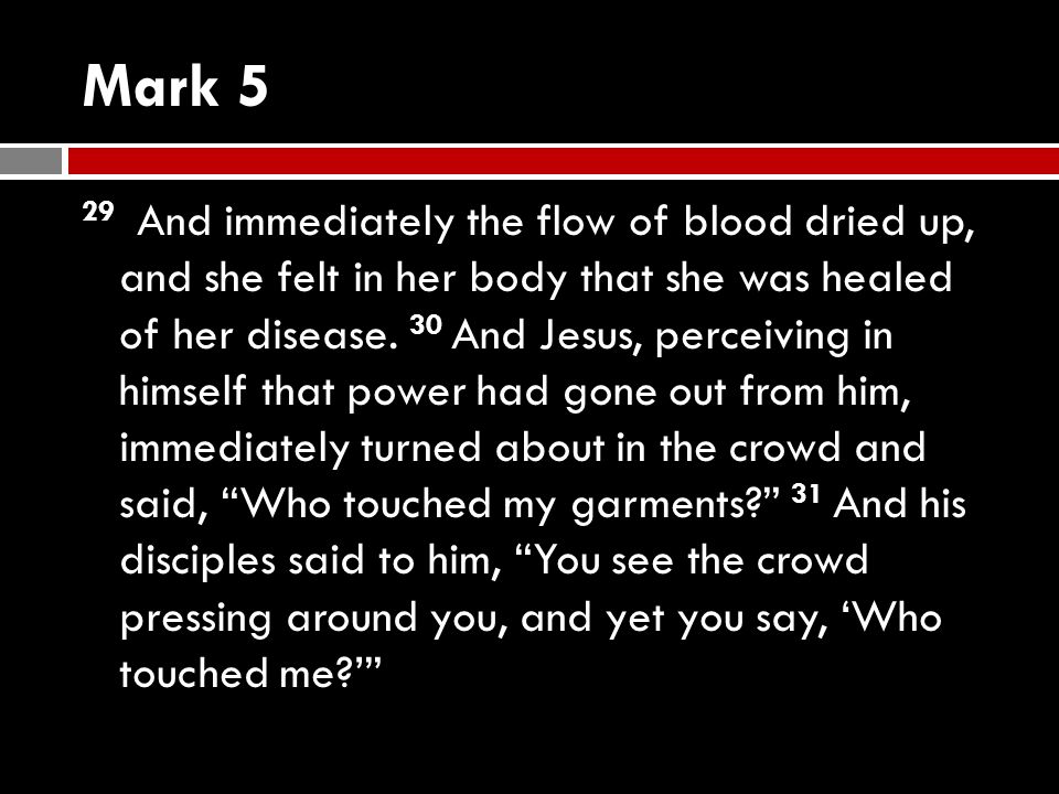 Mark 5 29 And immediately the flow of blood dried up, and she felt in her body that she was healed of her disease.