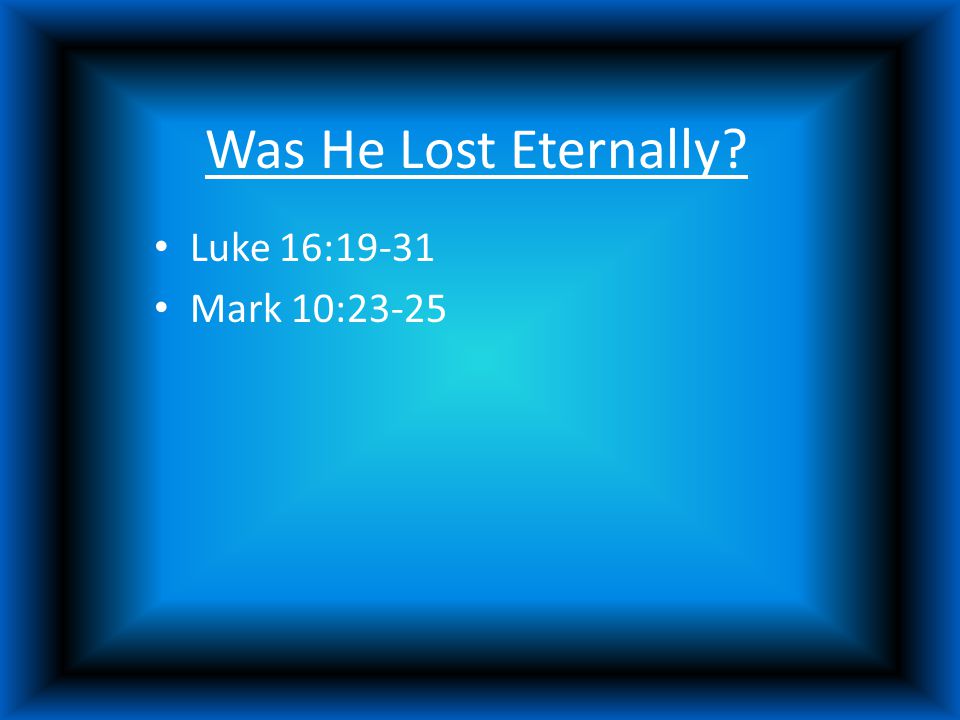 Was He Lost Eternally Luke 16:19-31 Mark 10:23-25