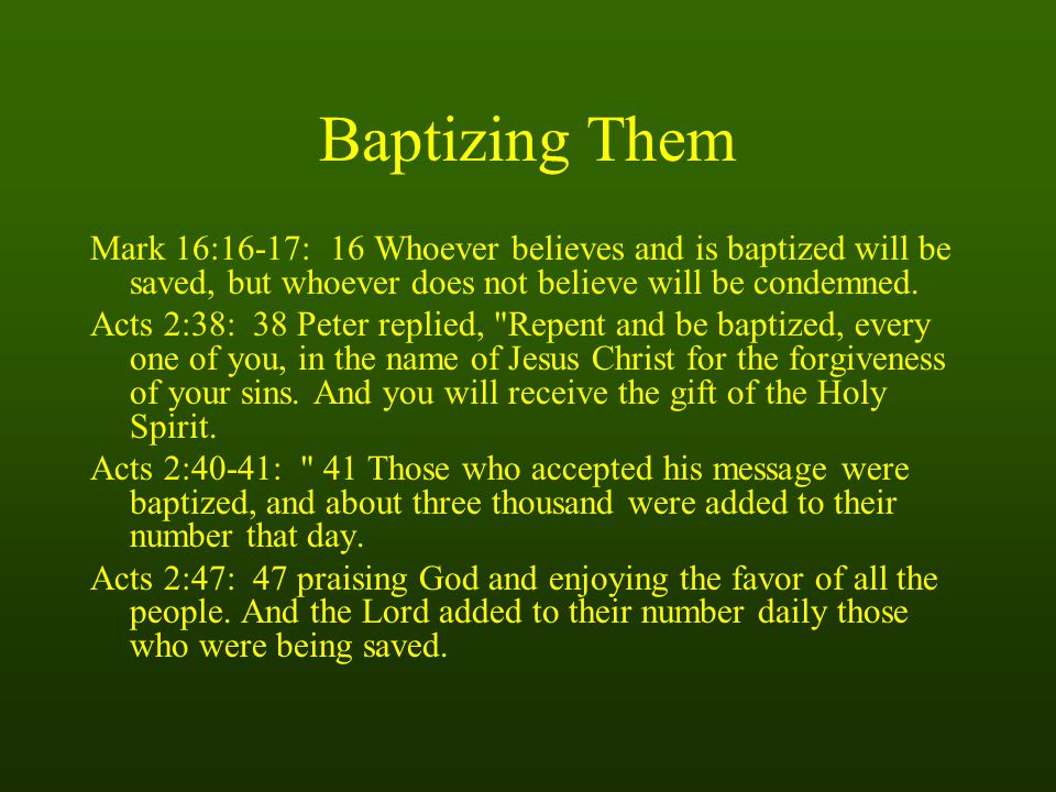 Baptizing Them Mark 16:16-17: 16 Whoever believes and is baptized will be saved, but whoever does not believe will be condemned.