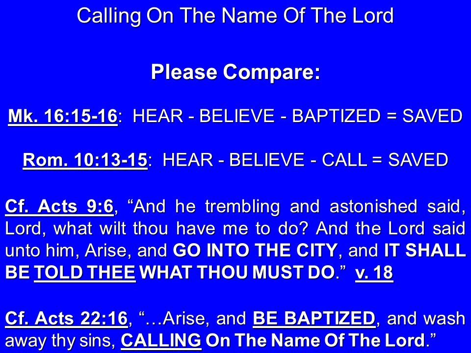 Rom. 10:13-15: HEAR - BELIEVE - CALL = SAVED Please Compare: Calling On The Name Of The Lord Cf.