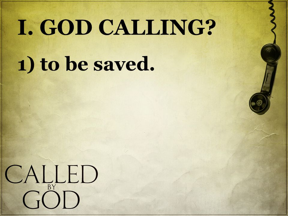 I. GOD CALLING 1) to be saved.