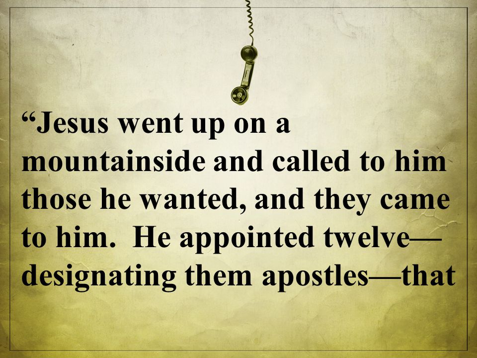 Jesus went up on a mountainside and called to him those he wanted, and they came to him.