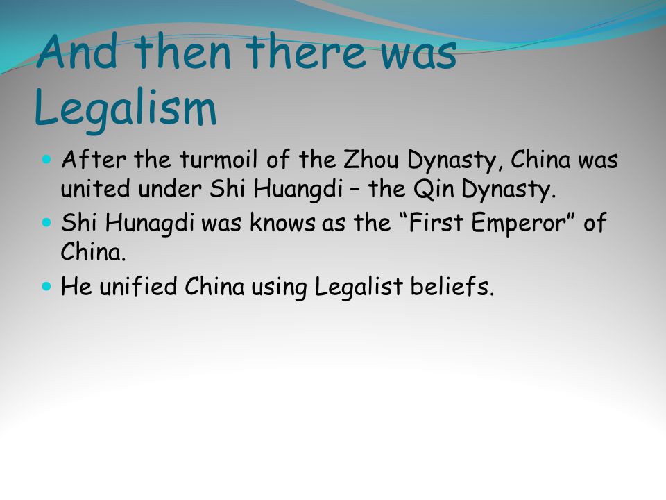 And then there was Legalism After the turmoil of the Zhou Dynasty, China was united under Shi Huangdi – the Qin Dynasty.