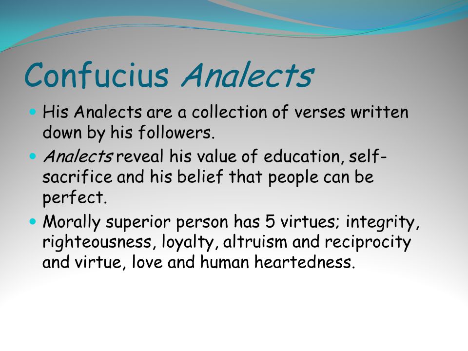 Confucius Analects His Analects are a collection of verses written down by his followers.