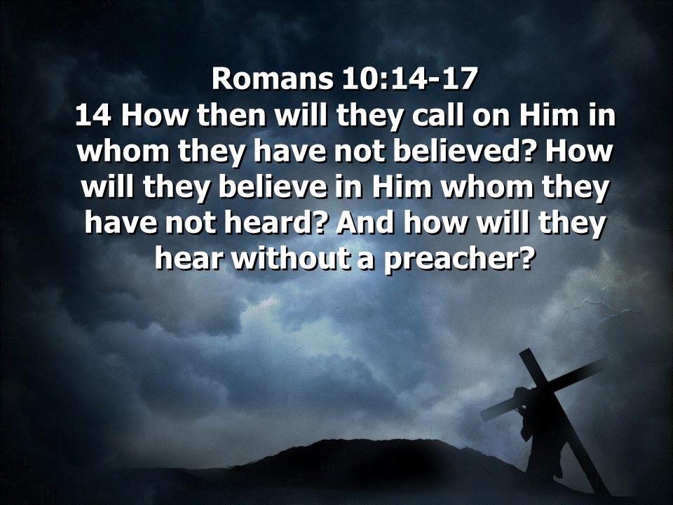Romans 10: How then will they call on Him in whom they have not believed.