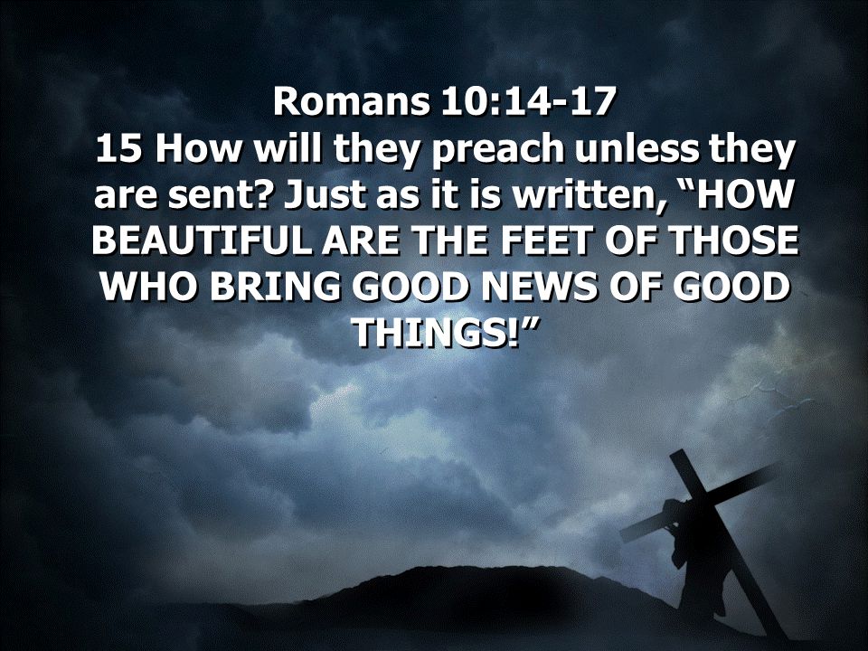 Romans 10: How will they preach unless they are sent.