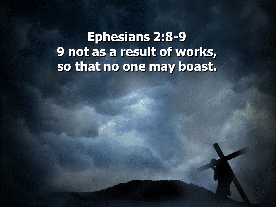 Ephesians 2:8-9 9 not as a result of works, so that no one may boast.