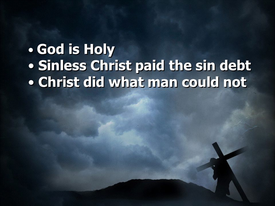 God is Holy Sinless Christ paid the sin debt Christ did what man could not God is Holy Sinless Christ paid the sin debt Christ did what man could not