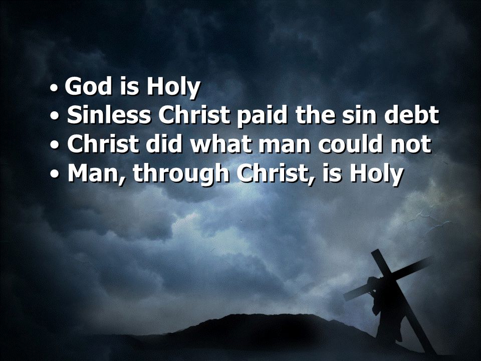 God is Holy Sinless Christ paid the sin debt Christ did what man could not Man, through Christ, is Holy God is Holy Sinless Christ paid the sin debt Christ did what man could not Man, through Christ, is Holy