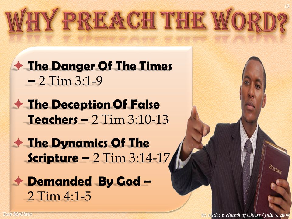  The Danger Of The Times – 2 Tim 3:1-9  The Deception Of False Teachers – 2 Tim 3:10-13  The Dynamics Of The Scripture – 2 Tim 3:14-17  Demanded By God – 2 Tim 4:1-5 Don McClain 13 W.