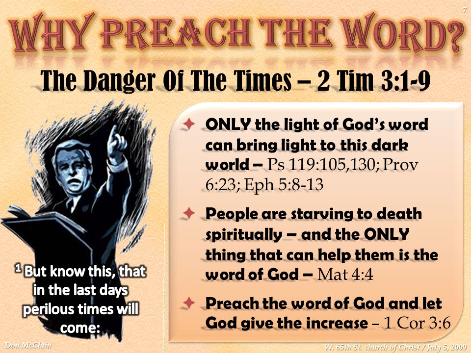  ONLY the light of God’s word can bring light to this dark world – Ps 119:105,130; Prov 6:23; Eph 5:8-13  People are starving to death spiritually – and the ONLY thing that can help them is the word of God – Mat 4:4  Preach the word of God and let God give the increase – 1 Cor 3:6 The Danger Of The Times – 2 Tim 3:1-9 Don McClain 7 W.