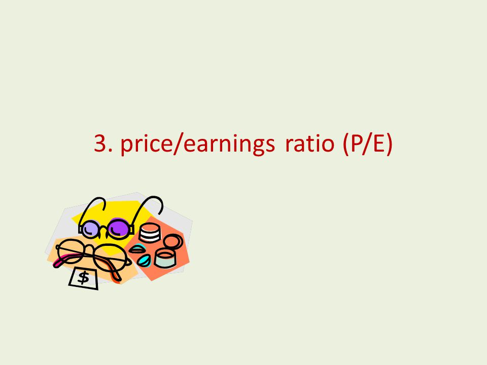 3. price/earnings ratio (P/E)