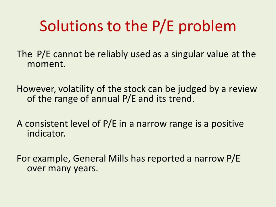 Solutions to the P/E problem The P/E cannot be reliably used as a singular value at the moment.