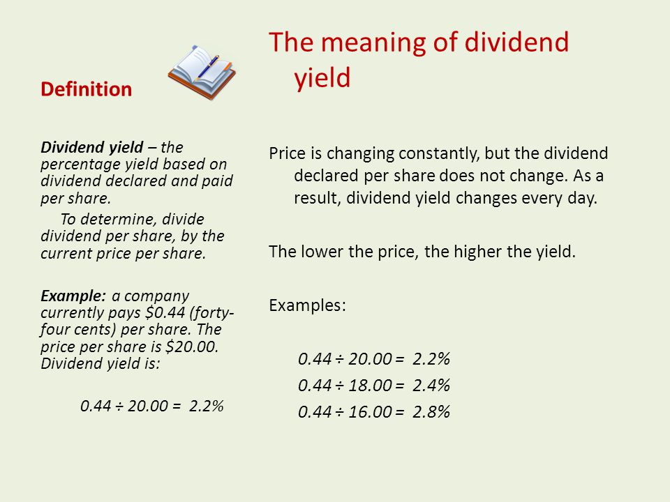 Definition The meaning of dividend yield Price is changing constantly, but the dividend declared per share does not change.