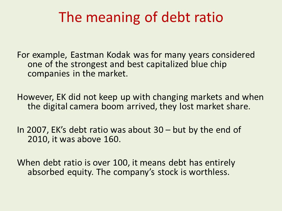The meaning of debt ratio For example, Eastman Kodak was for many years considered one of the strongest and best capitalized blue chip companies in the market.