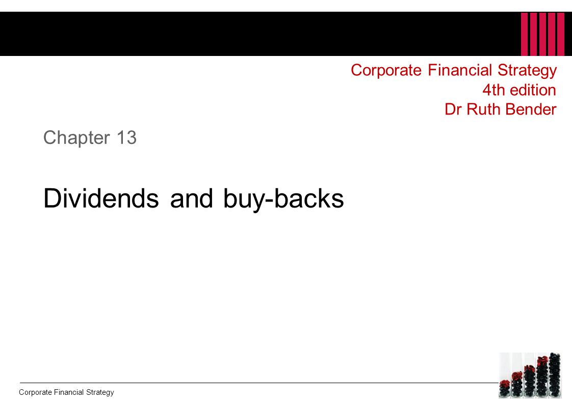 Corporate Financial Strategy Chapter 13 Dividends and buy-backs Corporate Financial Strategy 4th edition Dr Ruth Bender