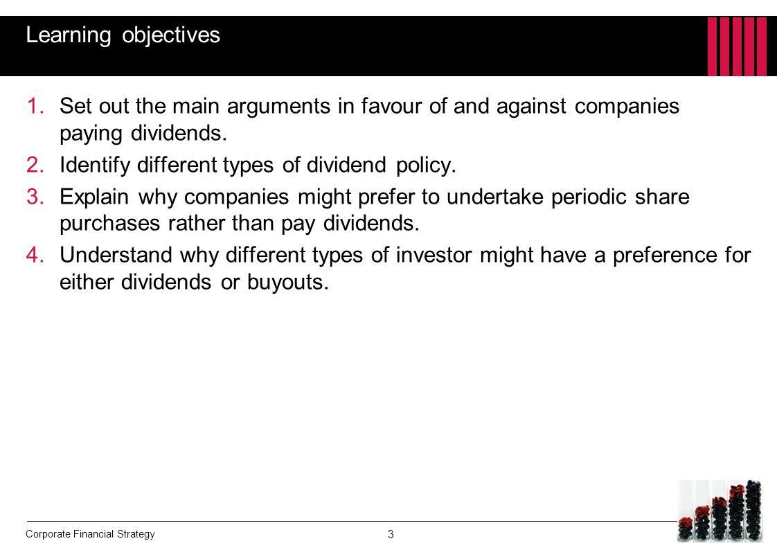 Corporate Financial Strategy Learning objectives 1.Set out the main arguments in favour of and against companies paying dividends.