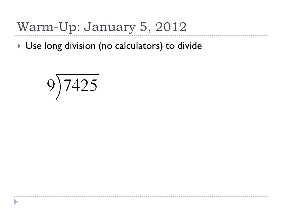 Warm-Up: January 5, 2012  Use long division (no calculators) to divide