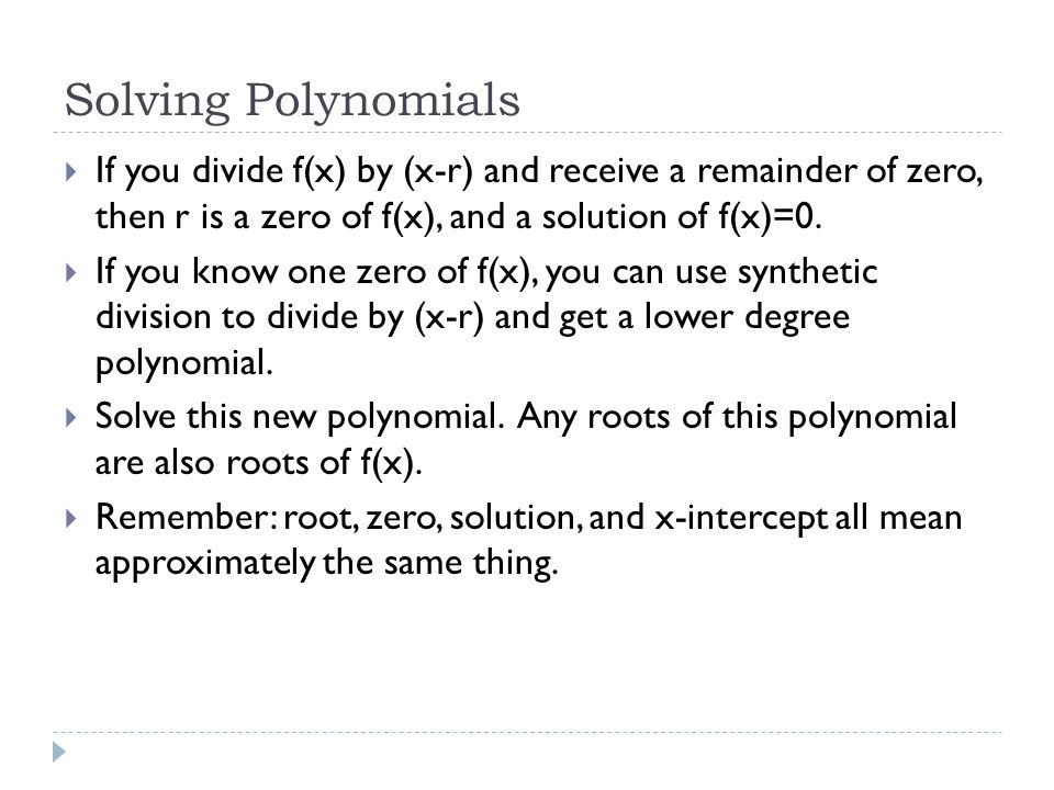 Solving Polynomials  If you divide f(x) by (x-r) and receive a remainder of zero, then r is a zero of f(x), and a solution of f(x)=0.