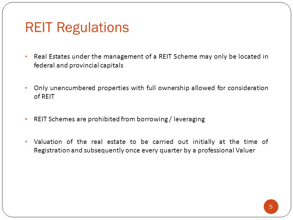 REIT Regulations 5 Real Estates under the management of a REIT Scheme may only be located in federal and provincial capitals Only unencumbered properties with full ownership allowed for consideration of REIT REIT Schemes are prohibited from borrowing / leveraging Valuation of the real estate to be carried out initially at the time of Registration and subsequently once every quarter by a professional Valuer