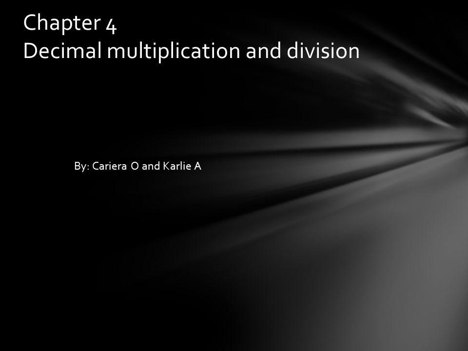 By: Cariera O and Karlie A Chapter 4 Decimal multiplication and division