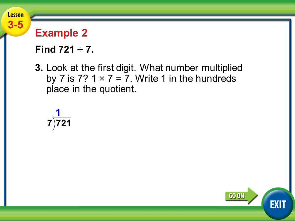 Lesson 5-5 Example Example 2 Find 721 ÷ 7. 3.Look at the first digit.