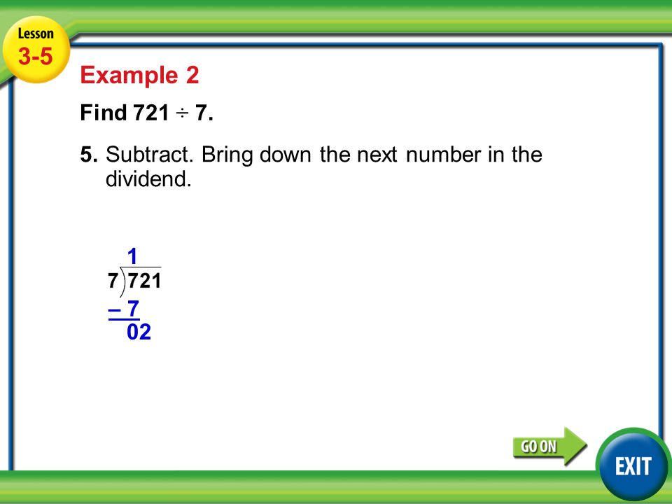 Lesson 5-5 Example Example 2 Find 721 ÷ 7. 5.Subtract.